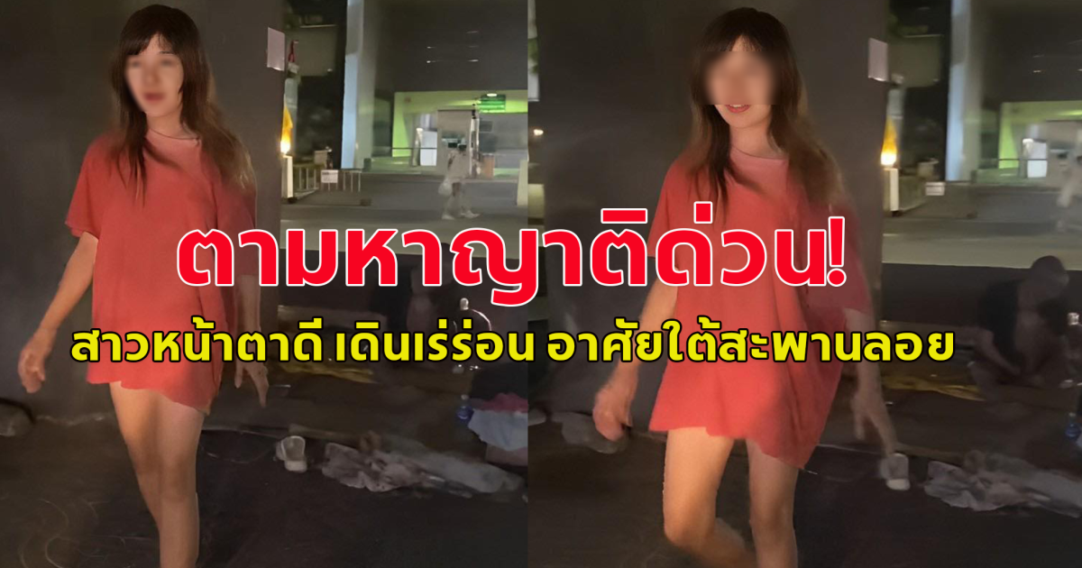 ประกาศตามหาญาติด่วน!! วัยรุ่นสาวหน้าตาดี เดินเร่ร่อน อาศัยอยู่ใต้สะพานลอย