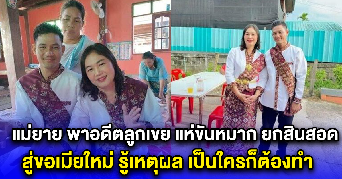แม่ยาย พาอดีตลูกเขย แห่ขันหมาก ยกสินสอด สู่ขอเมียใหม่ รู้เหตุผล เป็นใครก็ต้องทำ