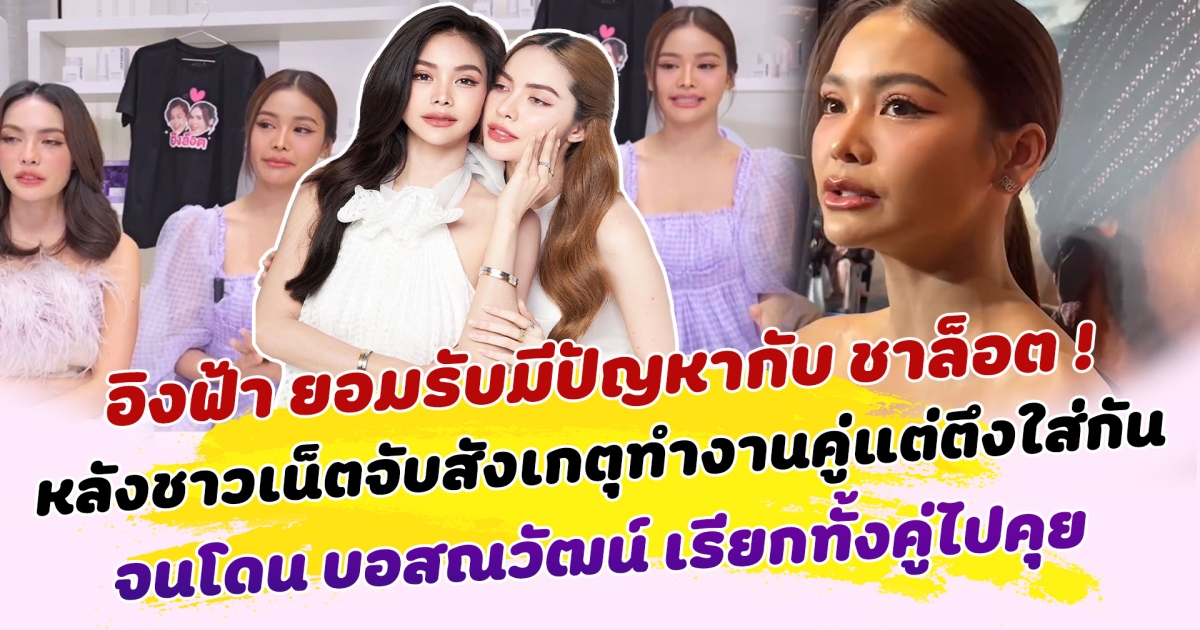 ปัญหาเรื่องเดิมๆ อิงฟ้า ยอมรับมีปัญหากับ ชาล็อต จริง หลังชาวเน็ตจับสังเกตุทำงานคู่แต่ตึงใส่กัน จนโดน บอสณวัฒน์ เรียกทั้งคู่ไปคุย