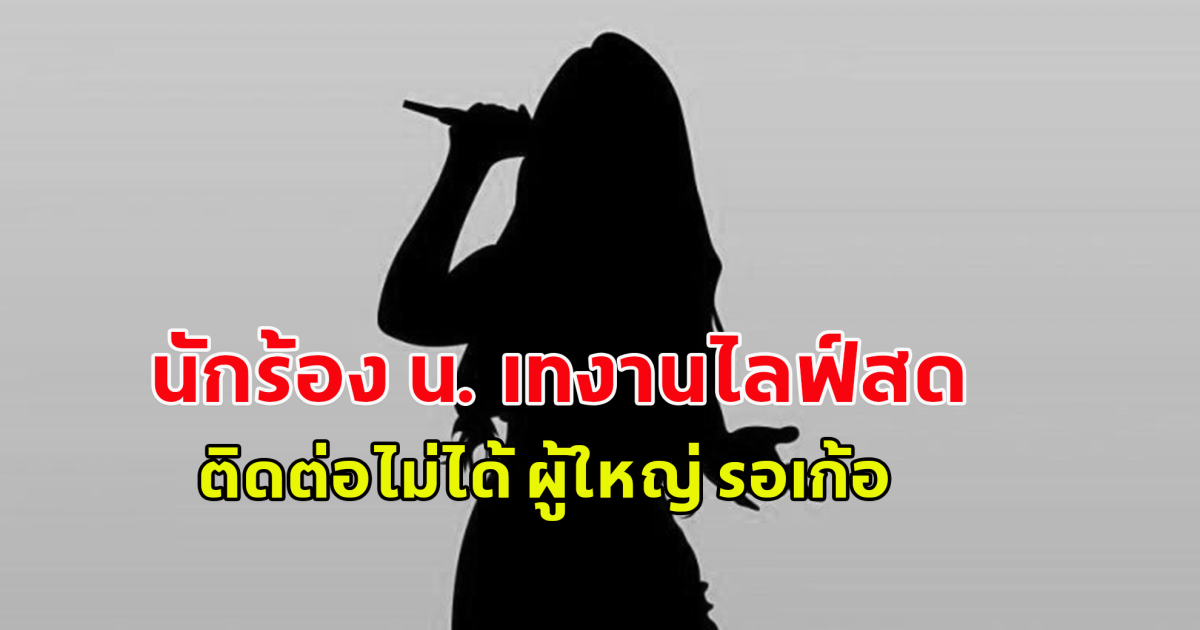 เอาแล้ว อย่าคิดว่าดัง นักร้อง น.คือใคร เทงานไลฟ์สด ติดต่อไม่ได้ ผู้ใหญ่ รอเก้อ