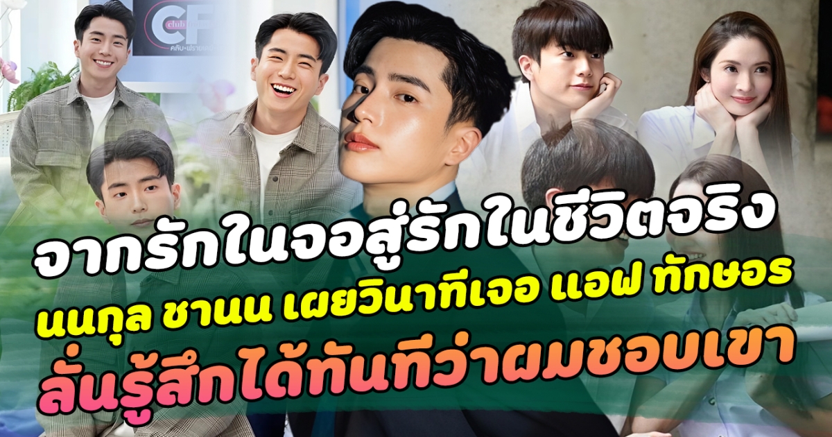 จากรักในจอสู่รักในชีวิตจริง นนกุล ชานน เผยวินาทีเจอ แอฟ ทักษอร ครั้งแรก พร้อมเล่าโมเมนต์ตอนเข้าไปจีบ ลั่นรู้สึกได้ทันทีว่าผมชอบเขา