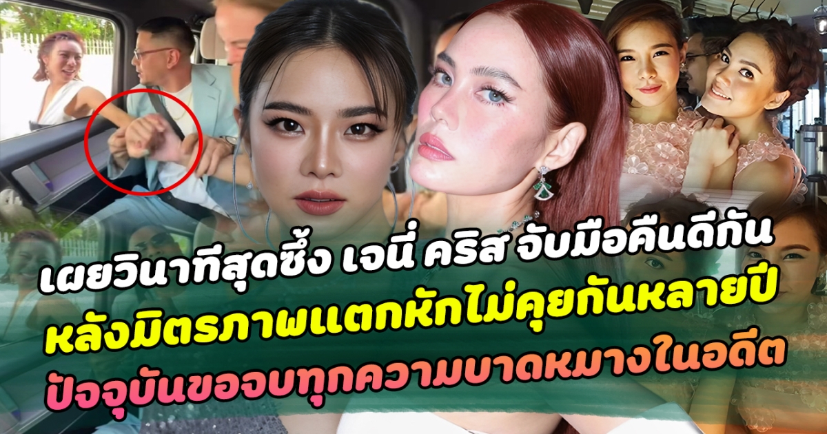 เผยวินาทีสุดซึ้ง เจนี่ คริส จับมือคืนดีกัน หลังมิตรภาพแตกหักไม่คุยกันหลายปี ปัจจุบันขอจบทุกความบาดหมางในอดีต