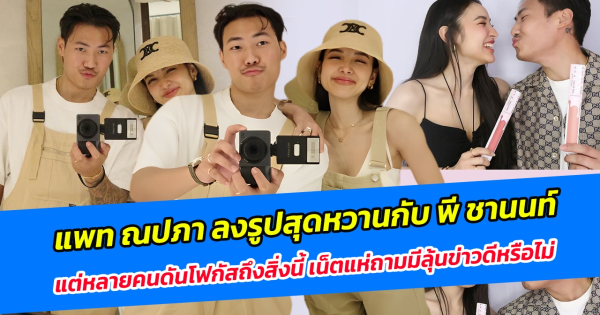แพท ณปภา ลงรูปสุดหวานกับ พี ชานนท์ แต่หลายคนดันโฟกัสถึงสิ่งนี้ ด้านชาวเน็ตแห่ถามมีลุ้นข่าวดีหรือไม่