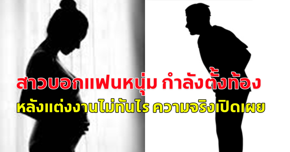 สาวบอกแฟนหนุ่ม กำลังตั้งท้อง ฝ่ายชายรีบไปขอทันที หลังแต่งงานไม่ทันไร ความจริงเปิดเผย
