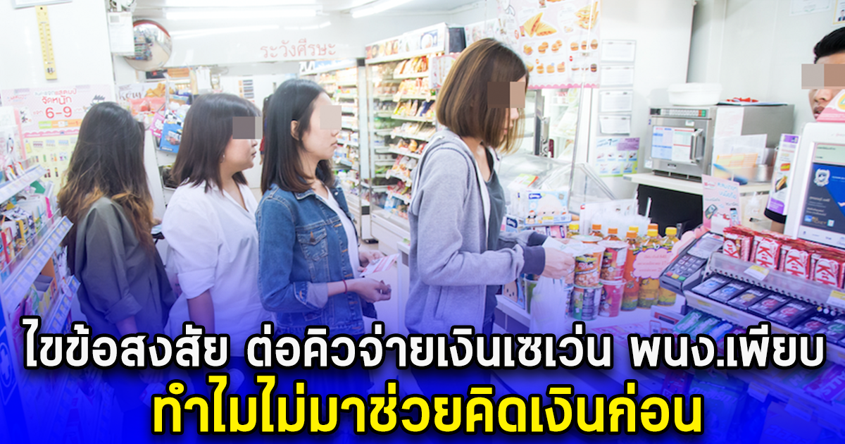 ไขข้อสงสัย ต่อคิวจ่ายเงินเซเว่น แถวยาว พนง.เพียบ ทำไมไม่มาช่วยคิดเงินก่อน
