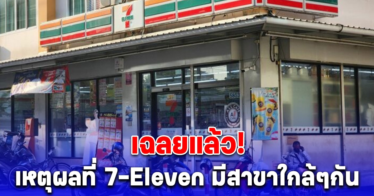 เหตุผลที่ทำไม 7-Eleven มีสาขาใกล้ๆกัน