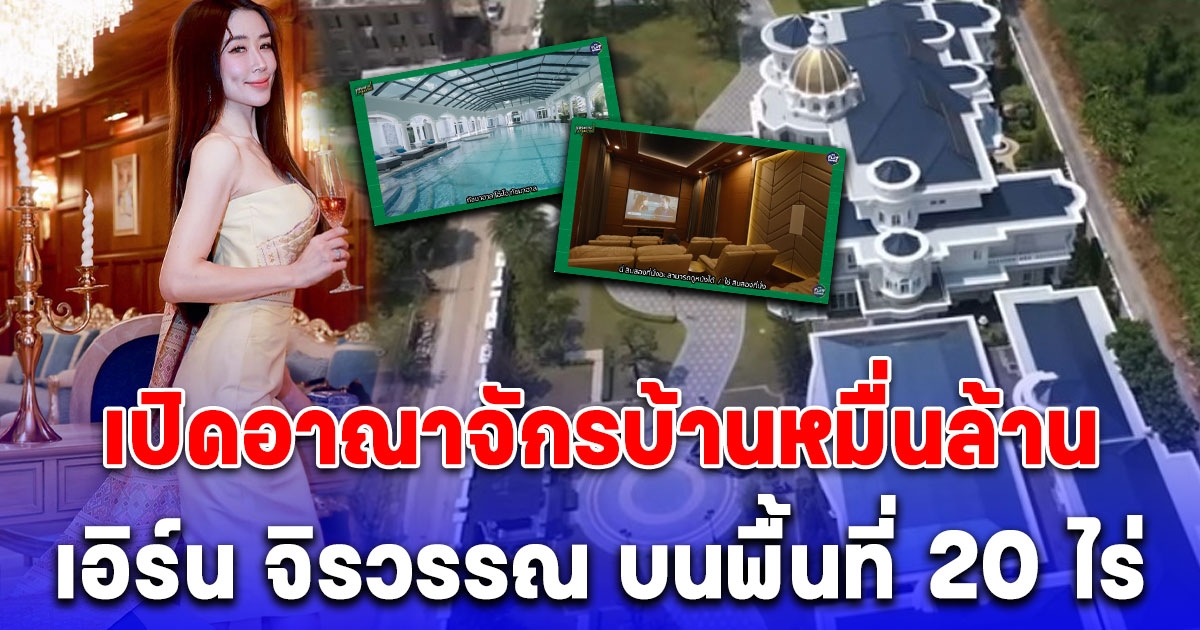 เปิดอาณาจักรบ้านหมื่นล้าน เอิร์น จิรวรรณ บนพื้นที่ 20 ไร่