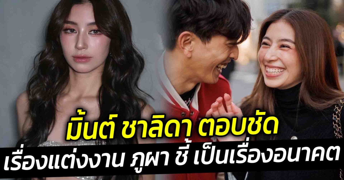 มิ้นต์ ชาลิดา ตอบชัด เรื่องแต่งงาน ภูผา ชี้ เป็นเรื่องอนาคต