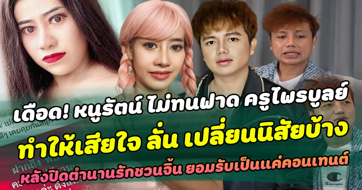 เดือด หนูรัตน์ ไม่ทนฟาด ครูไพรบูลย์ ทำให้เสียใจ ลั่น เปลี่ยนนิสัยบ้าง หลังฝ่ายชาย ปิดตำนานรักชวนจิ้น ยอมรับเป็นแค่คอนเทนต์