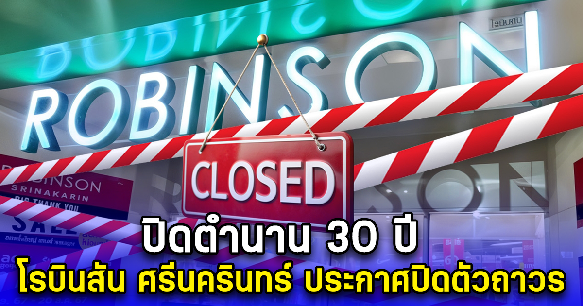 ปิดตำนาน 30 ปี โรบินสัน ศรีนครินทร์ ประกาศปิดตัวถาวร