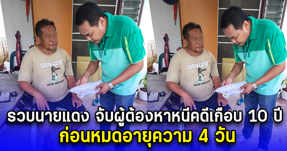 รวบนายแดง จับผู้ต้องหาหนีคดีเกือบ 10 ปี ก่อนหมดอายุความ 4 วัน