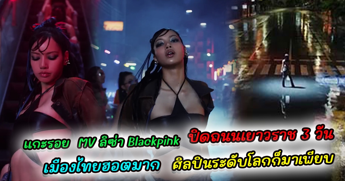 ทุ่มเต็มที่ ส่อง MV ลิซ่า Blackpink ปิดเยาวราชถ่ายทำ นอกจากนี้ ศิลปินระดับโลก ก็เคยถ่ายแถวเยาวราชมาแล้ว