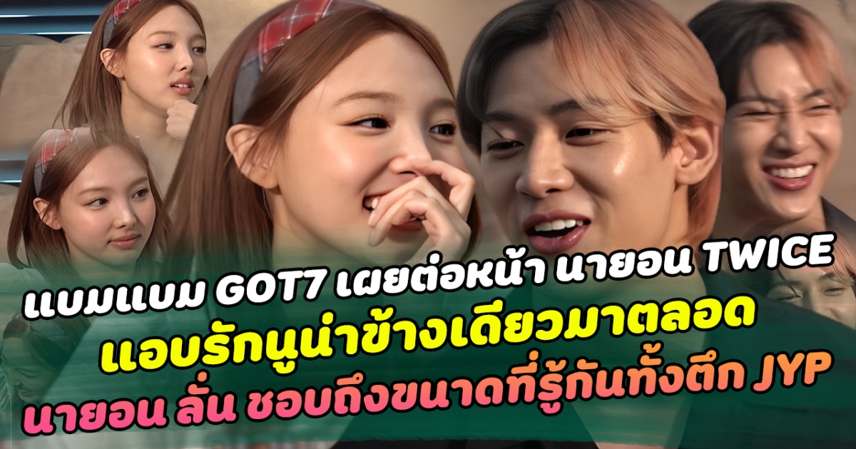 แบมแบม GOT7 เผยต่อหน้า นายอน TWICE แอบรักนูน่าข้างเดียวมาตลอด นายอนลั่นชอบถึงขนาดที่รู้กันทั้งตึก JYP ด้านแบมแบมทึ่งหนักเสียอาการไม่ไหว