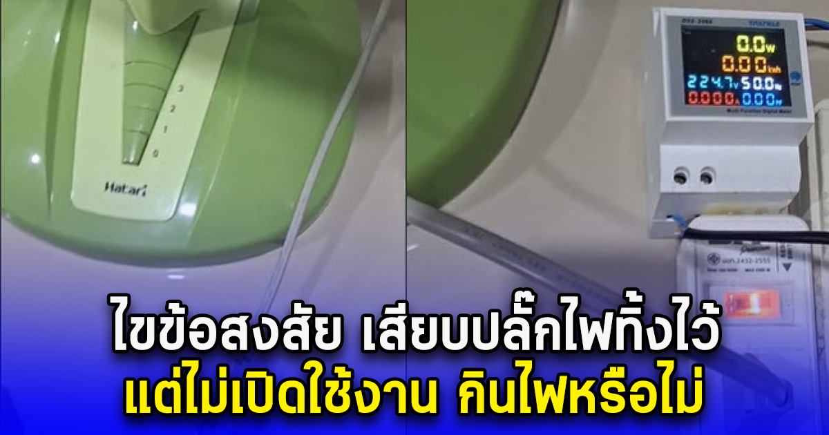 ไขข้อสงสัย เสียบปลั๊กไฟทิ้งไว้ แต่ไม่เปิดใช้งาน กินไฟหรือไม่
