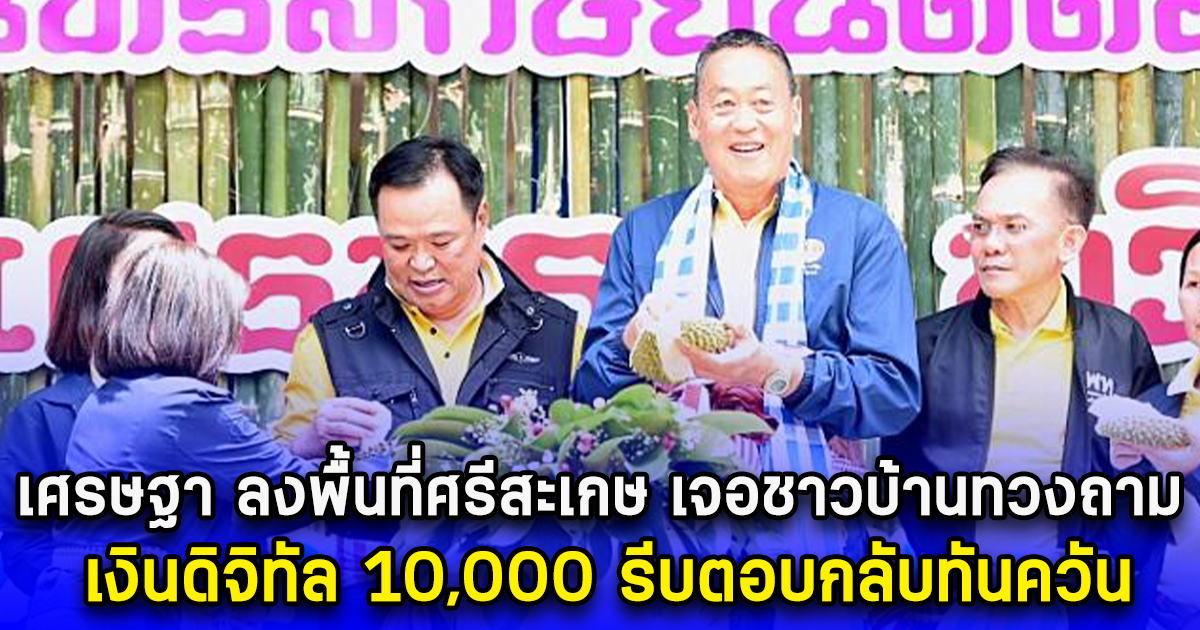 เศรษฐา ลงพื้นที่ศรีสะเกษ เจอชาวบ้านทวงถาม เงินดิจิทัล 10,000 รีบตอบกลับทันควัน