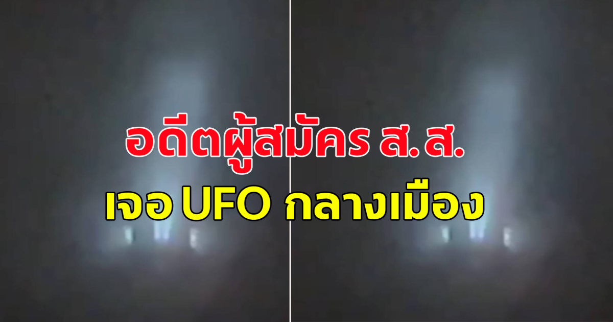 อดีตผู้สมัคร ส.ส.เจอ UFO กลางเมือง