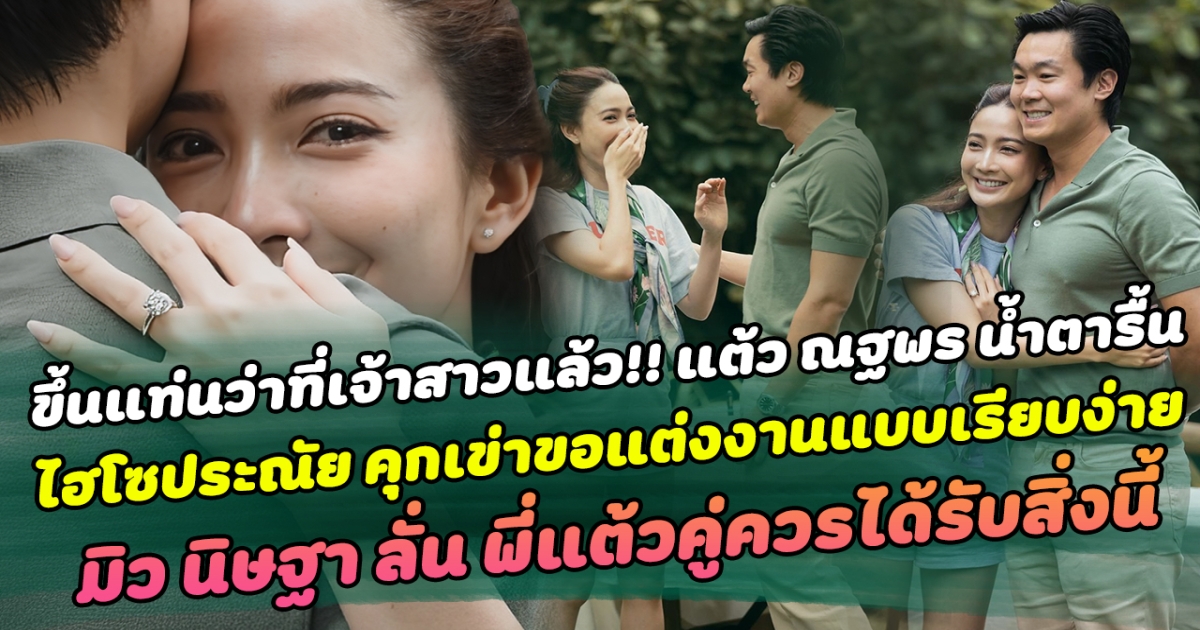ขึ้นแท่นว่าที่เจ้าสาวแล้ว แต้ว ณฐพร น้ำตารื้น เจอเซอร์ไพรส์ถูก ไฮโซประณัย คุกเข่าขอแต่งงานแบบเรียบง่ายแต่หวานเกินลิมิต ด้าน มิว นิษฐา เพื่อนสาวคนสนิทแต้วประทับใจ ลั่น พี่แต้วคู่ควรได้รับสิ่งนี้