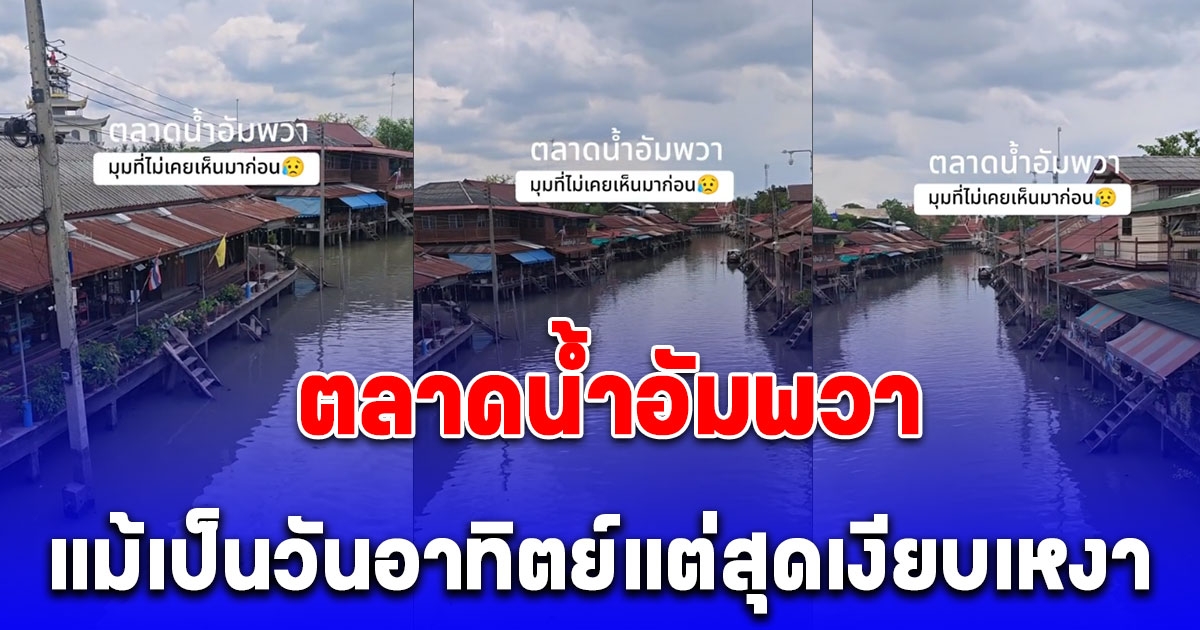 ตลาดน้ำอัมพวา มาถึงจุดนี้แล้วเหรอ สาวโพสต์คลิป ไปเที่ยววันอาทิตย์แต่สุดเงียบเหงา ร้านค้าบางโซนปิดไปเกือบทั้งแถบ