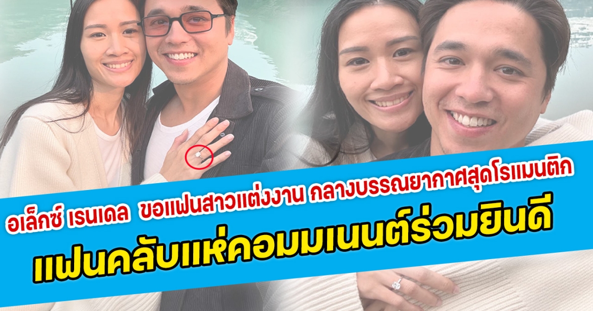 หวานมาก อเล็กซ์ เรนเดล ขอแฟนสาวนอกวงการแต่งงาน กลางบรรณยากาศสุดโรแมนติก แฟนคลับแห่คอมมเนนต์ร่วมแสดงความยินดี
