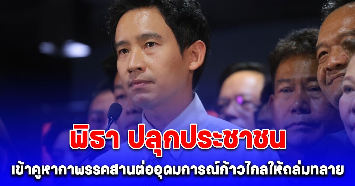 พิธา ปลุกประชาชนเข้าคูหากาพรรคสานต่ออุดมการณ์ก้าวไกลให้ถล่มทลาย ศิริกัญญา ยืนยัน 9 ส.ค. ย้ายเข้าพรรคใหม่