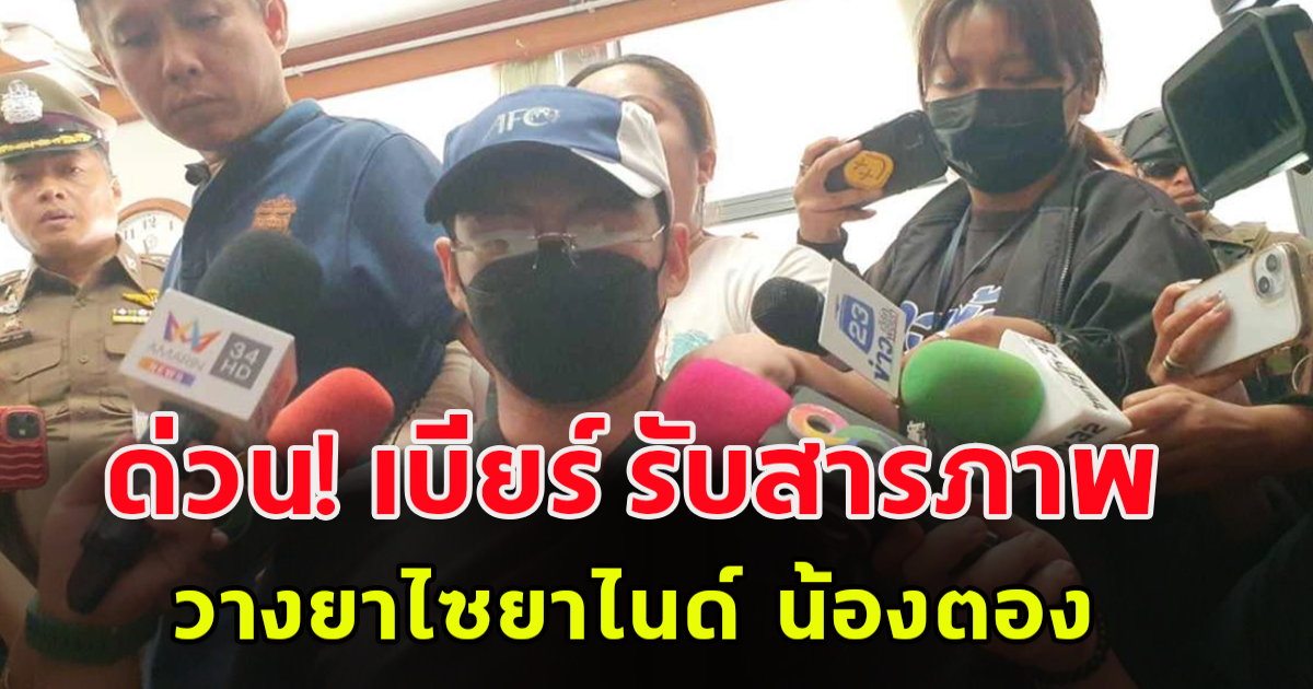เบียร์ รับสารภาพแล้ว วางยาไซยาไนด์ น้องตอง