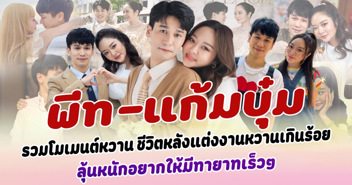 มัดรวมโมเมนต์หวาน พีท-แก้มบุ๋ม ชีวิตหลังแต่งงานแบบหวานเกินร้อย เหมือนพึ่งจีบกันใหม่ๆ ทำแฟนๆอิจฉาปนเขิน ลุ้นหนักอยากให้มีทายาทเร็วๆ