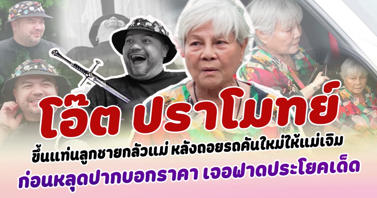CEO หนุ่มร้อยล้าน โอ๊ตปราโมทย์ ขึ้นแท่นลูกชายกลัวแม่ หลังล่าสุดถอยรถคันใหม่ออกมาให้แม่เจิม ก่อนหลุดลั่นปากบอกราคา เจอองค์แม่ประทับ ฟาดประโยคเด็ดใส่แบบจุกๆ