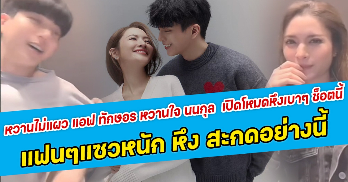หวานไม่แผว แอฟ ทักษอร หวานใจ นนกุล เปิดโหมดหึงเบาๆ ช็อตนี้ แฟนคลับแซวหนักคำว่า หึง สะกดอย่างนี้