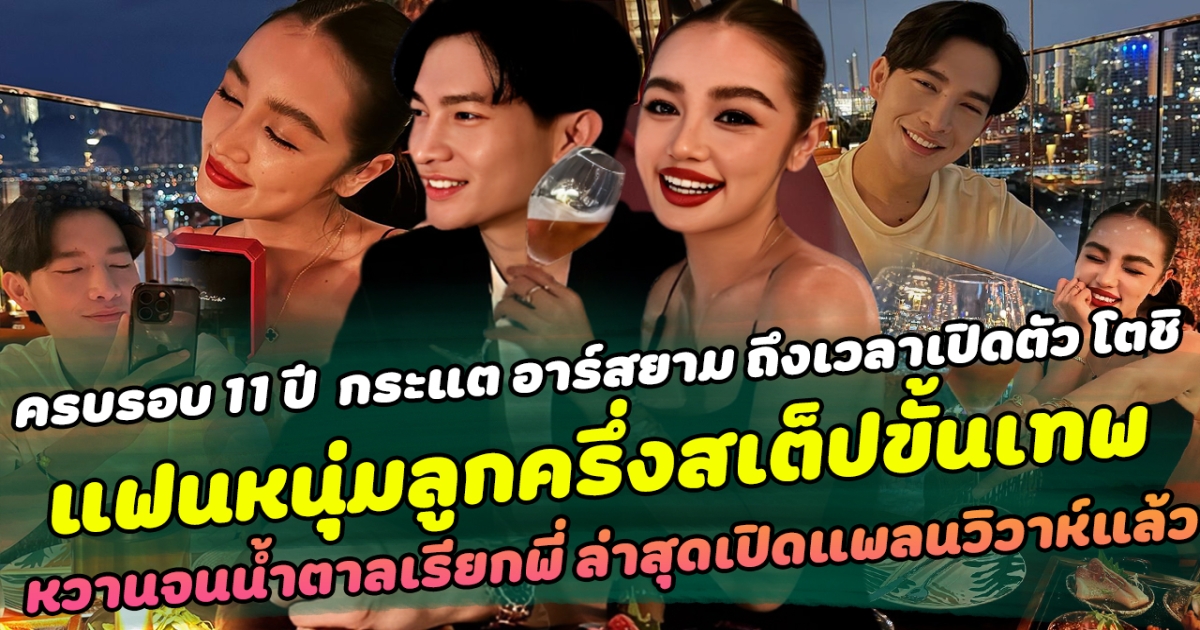 ครบรอบ 11 ปี กระแต อาร์สยาม ถึงเวลาเปิดตัว โตชิ แฟนหนุ่มลูกครึ่งสเต็ปขั้นเทพ หวานจนน้ำตาลเรียกพี่ ล่าสุดเปิดแพลนวิวาห์แล้ว