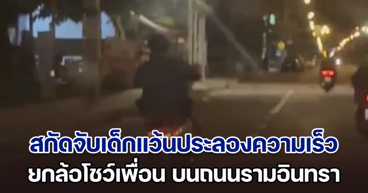 สกัดจับเด็กแว้นขี่จยย.ประลองความเร็ว ยกล้อโชว์เพื่อน บนถนนรามอินทรา