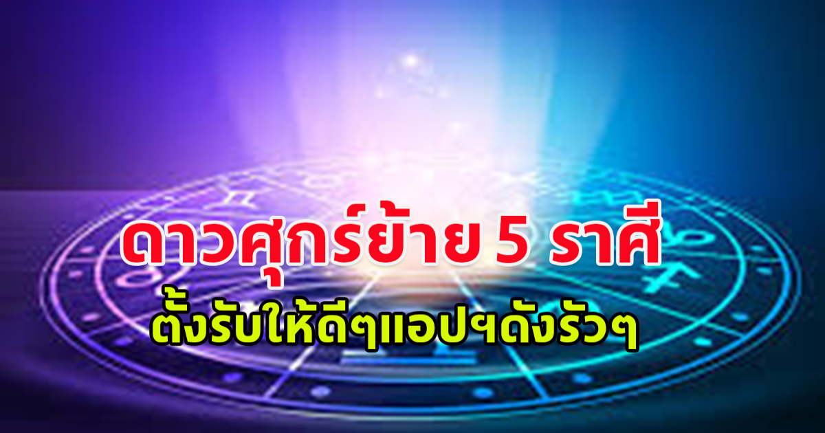 ดาวศุกร์ย้าย 5 ราศี ตั้งรับให้ดีๆ ราศีเมถุน ราศีกันย์ ราศีกรกฎ ราศีพิจิก ราศีตุลย์