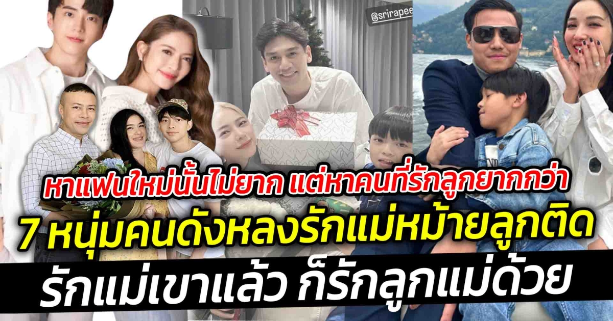 หาแฟนใหม่นั้นไม่ยาก แต่หาคนที่รักลูกยากกว่า เปิด 7 หนุ่มคนดังหลงรักแม่หม้ายลูกติด