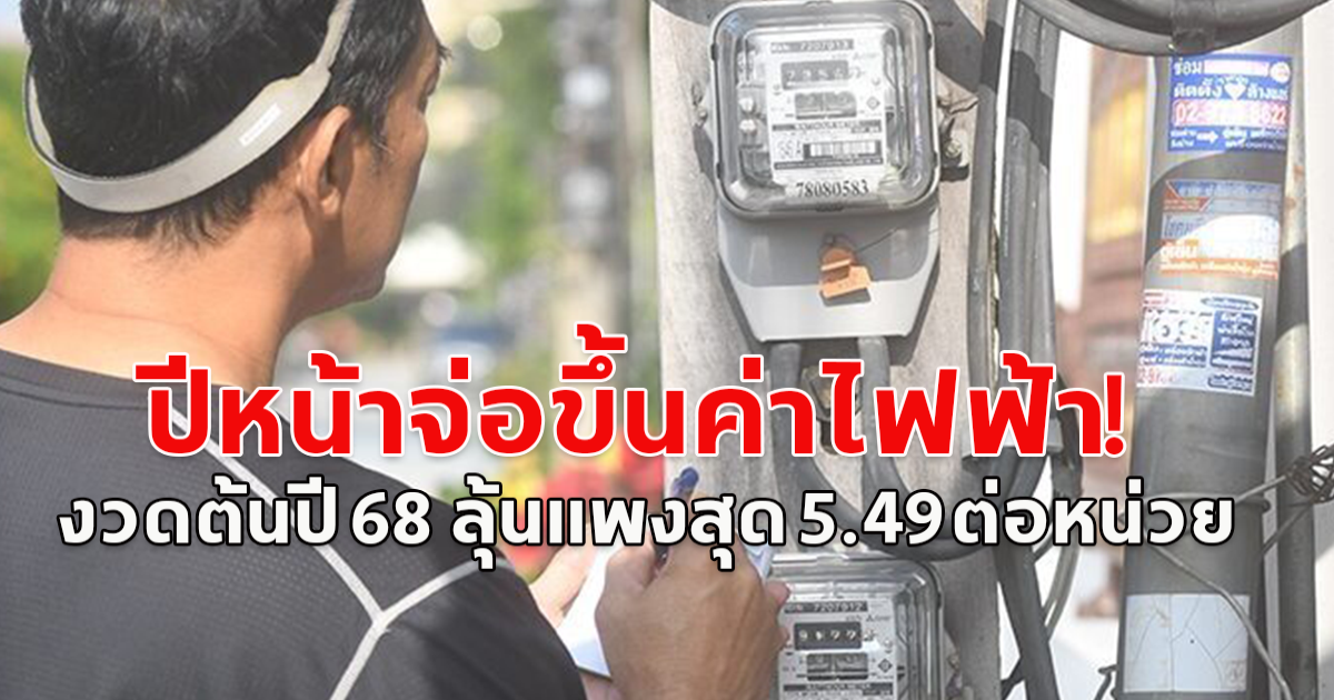 ปีหน้าจ่อขึ้นค่าไฟฟ้า! งวดต้นปี 68 ลุ้นแพงสุด 5.49 บาท/หน่วย หากตรึงไว้จะอยู่ที่ 4.18 บ. เท่ากับปัจจุบัน 