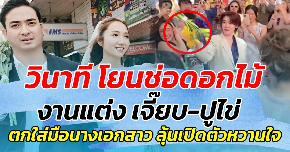 วินาที โยนช่อดอกไม้งานแต่ง เจี๊ยบ-ปูไข่ ตกใส่มือนางเอกสาว คนลุ้นเปิดตัวหวานใจ!