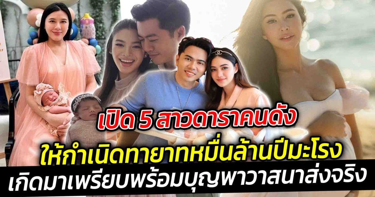 เปิด 5 สาวดาราคนดังในวงการบันเทิงให้กำเนิดทายาทหมื่นล้านปีมะโรง เรียกได้ว่าเกิดมาเพรียบพร้อมสุดๆ