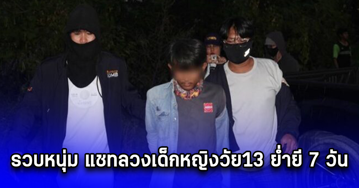 รวบหนุ่ม แชทลวงเด็กหญิงวัย13 ย่ำยี 7 วัน