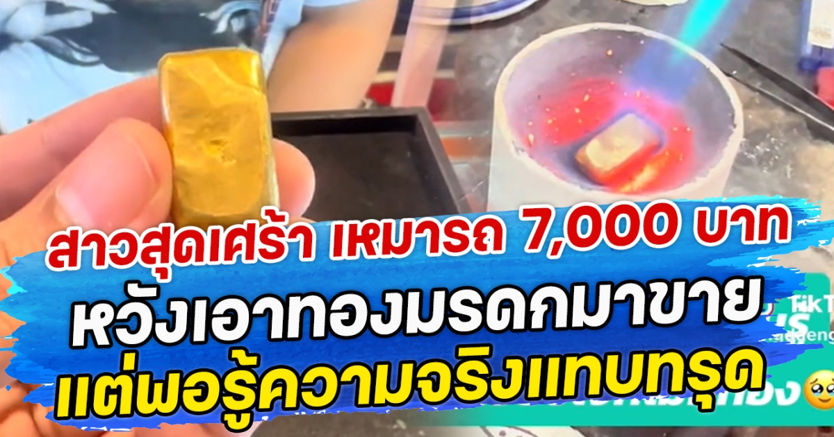 สาวสุดเศร้า เหมารถ 7,000 บาท หวังเอาทองมรดกมาขาย แต่พอรู้ความจริงแทบทรุด