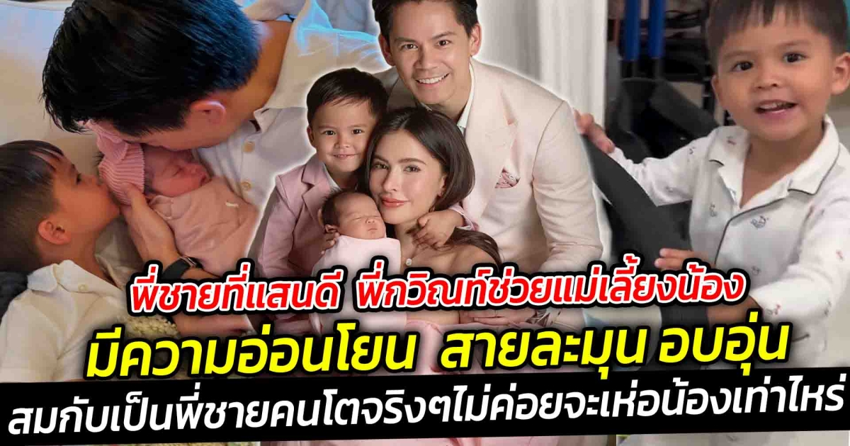 พี่ชายที่แสนดี พี่กวิณท์ช่วยแม่เลี้ยงน้อง มีความอ่อนโยน เป็นพี่ชายแสนอบอุ่นสายละมุน