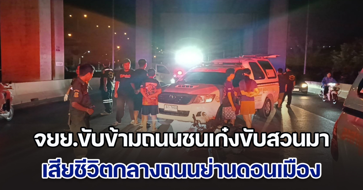 จยย.ขับข้ามถนนชนเก๋งขับสวนมา เสียชีวิตกลางถนนย่านดอนเมือง