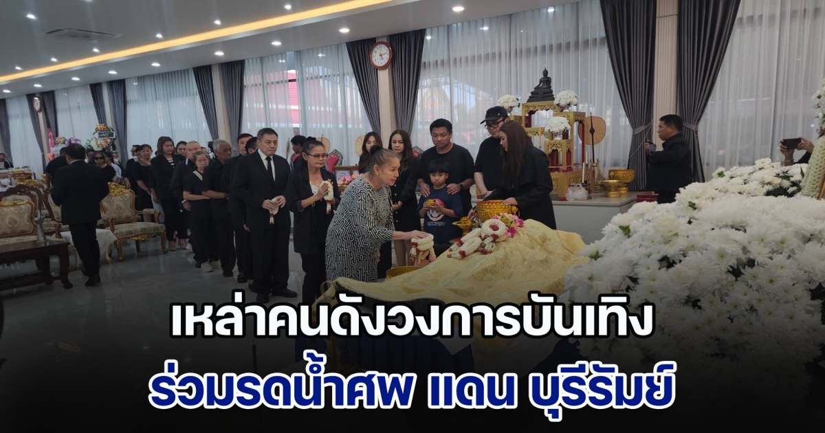 คนดังวงการบันเทิง ร่วมรดน้ำศพ แดน บุรีรัมย์ ท่ามกลางความอาลัยการสูญเสียบุคคลสำคัญ