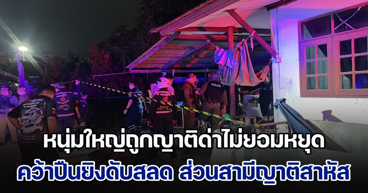 หนุ่มใหญ่ถูกด่าไม่ยอมหยุด คว้าปืน 9 มม.ยิงญาติสาวเสียชีวิต ส่วนสามีบาดเจ็บสาหัส