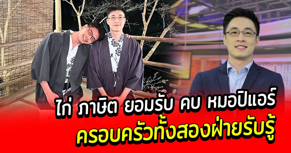 ไก่ ภาษิต ยอมรับ คบ หมอปิแอร์ ครอบครัวทั้งสองฝ่ายรับรู้