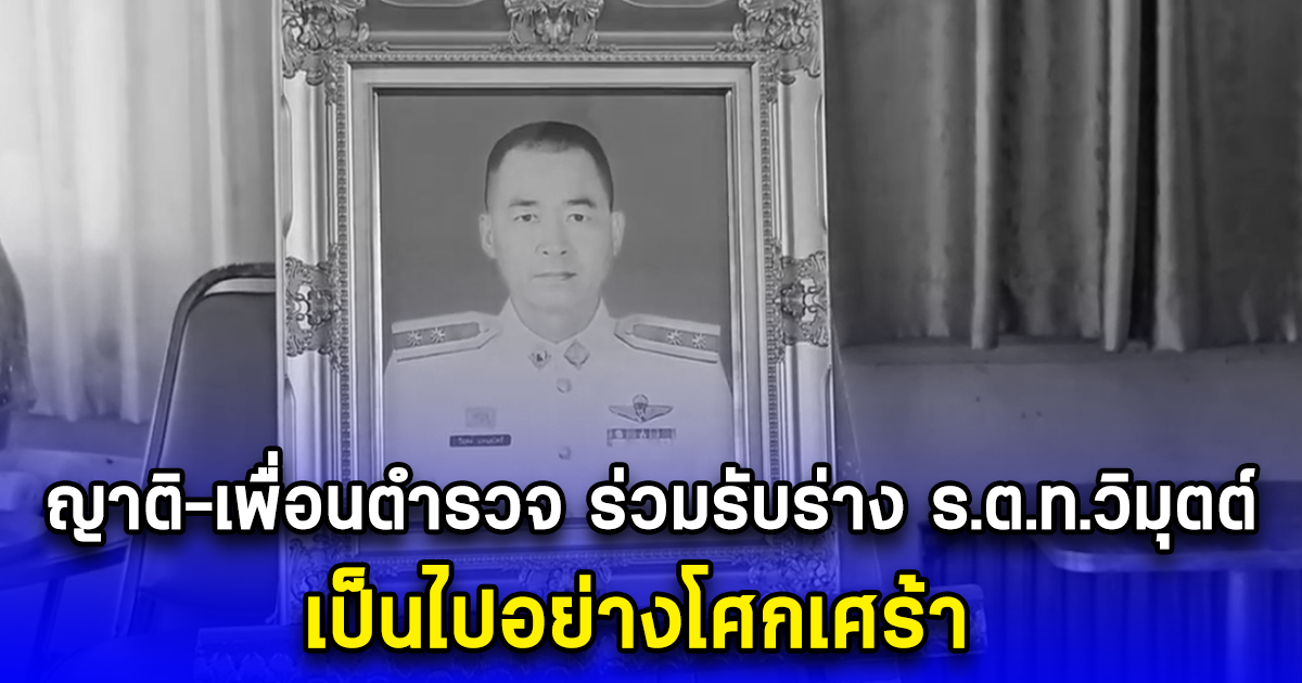 ญาติ-เพื่อนตำรวจ ร่วมรับร่าง ร.ต.ท.วิมุตต์ เป็นไปอย่างโศกเศร้า