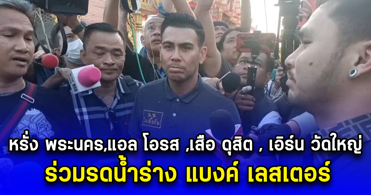 หรั่ง พระนคร, แอล โอรส ,เสือ ดุสิต , เอิร์น วัดใหญ่ ร่วมรดน้ำร่าง แบงค์ เลสเตอร์