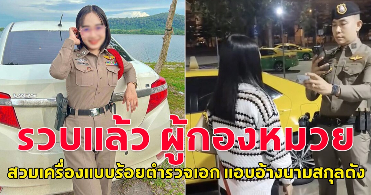 รวบแล้ว ผู้กองหมวย แอบอ้างนามสกุลดัง สวมเครื่องแบบร้อยตำรวจเอก