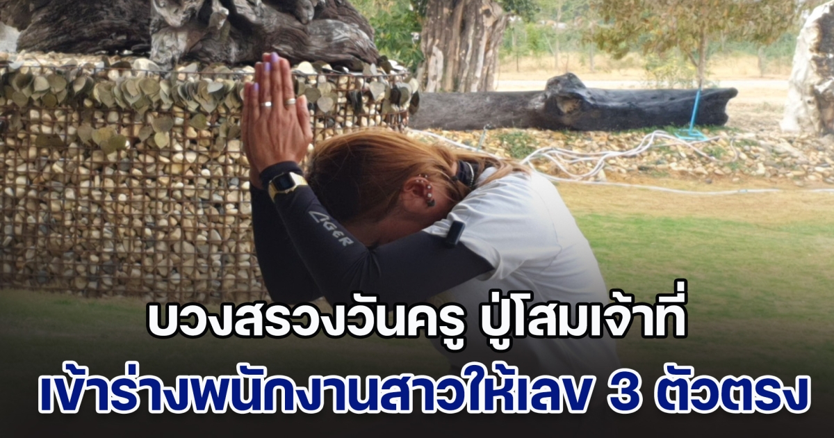 ตะลึง! บวงสรวงวันครู ปู่โสมเจ้าที่ มหัศจรรย์ตะเคียนนครา เข้าร่างพนักงานสาวให้เลขเด็ด 3 ตัวตรง