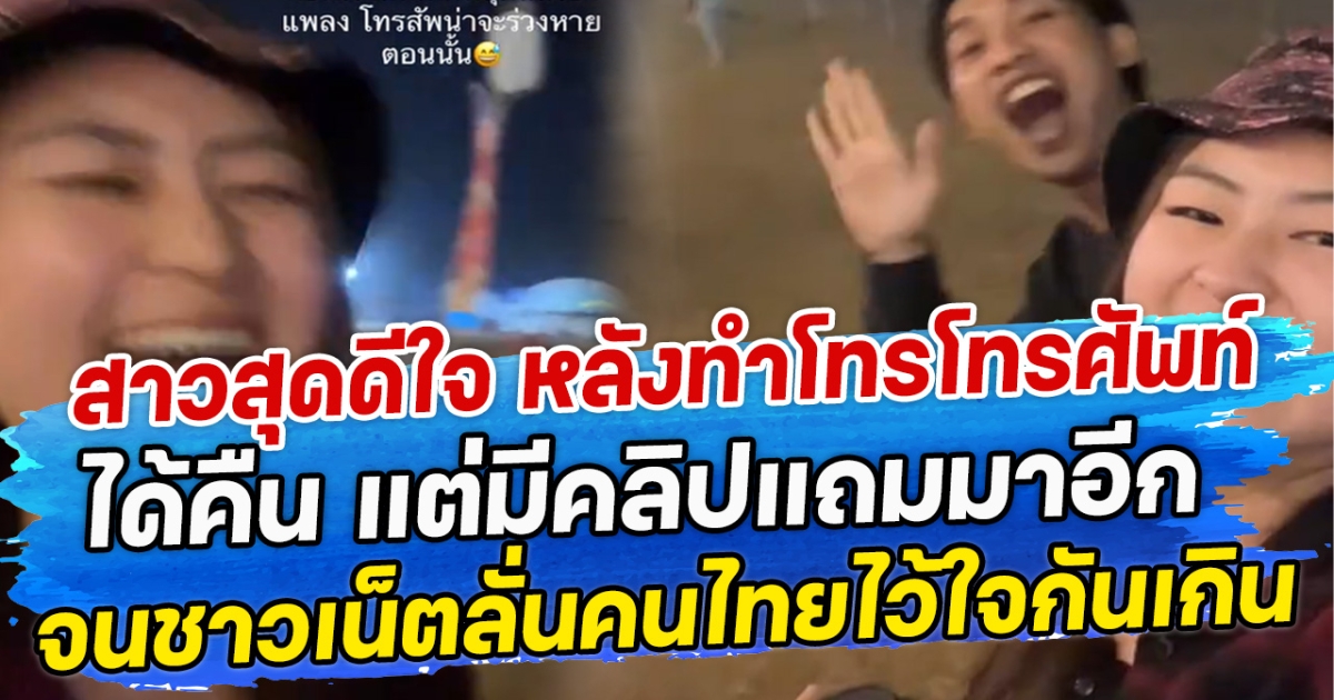 สาวสุดดีใจ หลังทำโทรโทรศัพท์หายได้คืน แต่มีคลิปแถมมาอีก จนชาวเน็ตลั่นคนไทยไว้ใจกันเกิน