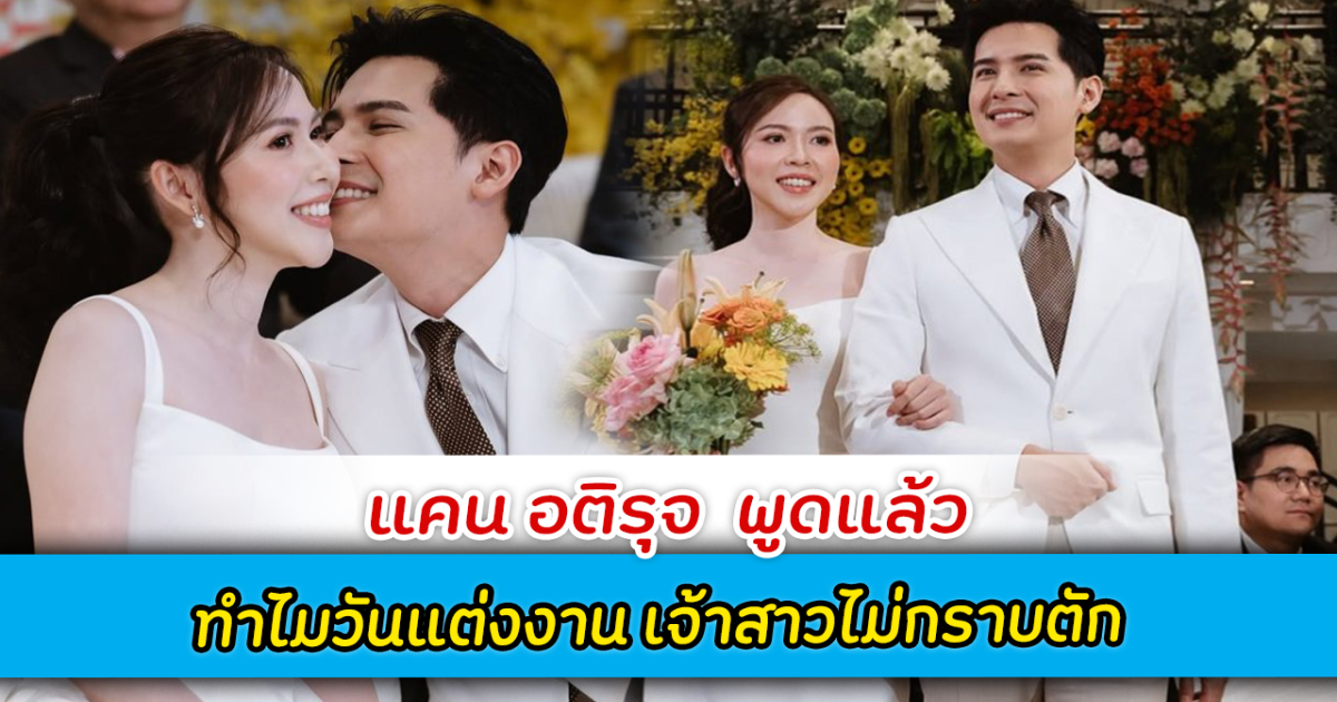 แคน อติรุจ พูดแล้ว ทำไมวันแต่งงาน เจ้าสาวไม่กราบตัก