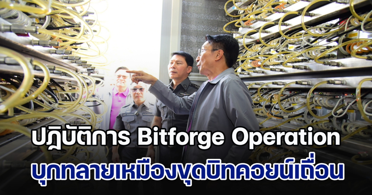 ปฏิบัติการ Bitforge Operation บุกทลายเหมืองขุดบิทคอยน์เถื่อน ซุกซ่อนใน 3 โรงงานพื้นที่สมุทรสาคร ทำรัฐสูญรายได้กว่า 500 ล้าน