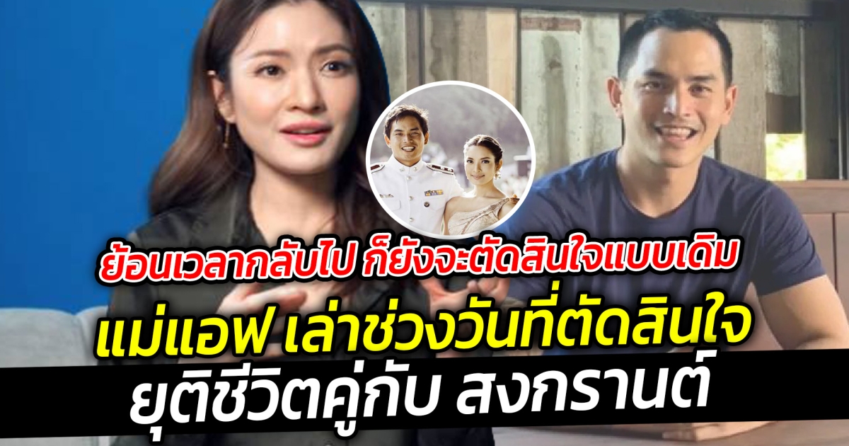 หากย้อนเวลากลับไป ก็ยังจะตัดสินใจแบบเดิม แม่แอฟ เล่าช่วงวันที่ตัดสินใจยุติชีวิตคู่กับ สงกรานต์